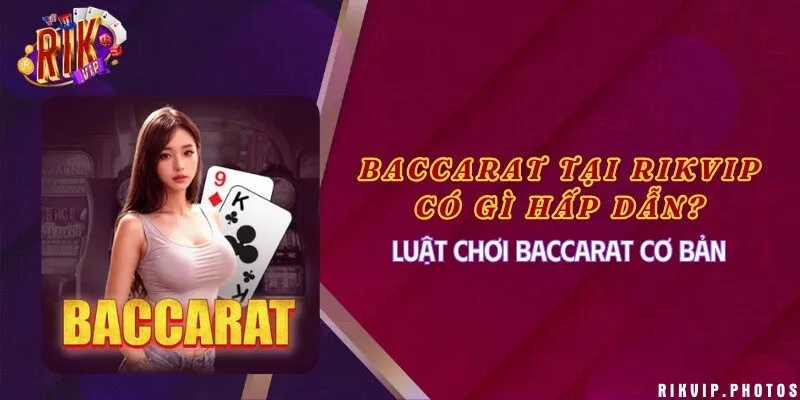 Baccarat tại Rikvip có gì hấp dẫn? Luật chơi Baccarat cơ bản