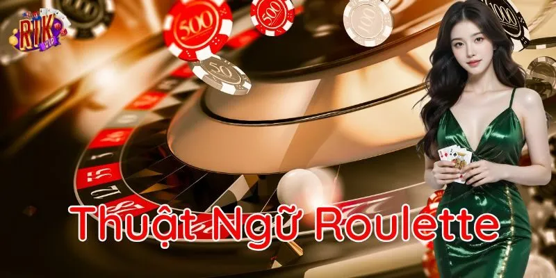 Thuật Ngữ Roulette hướng dẫn người chơi mới